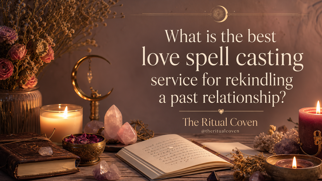 What is the best love spell casting service for rekindling a past relationship?