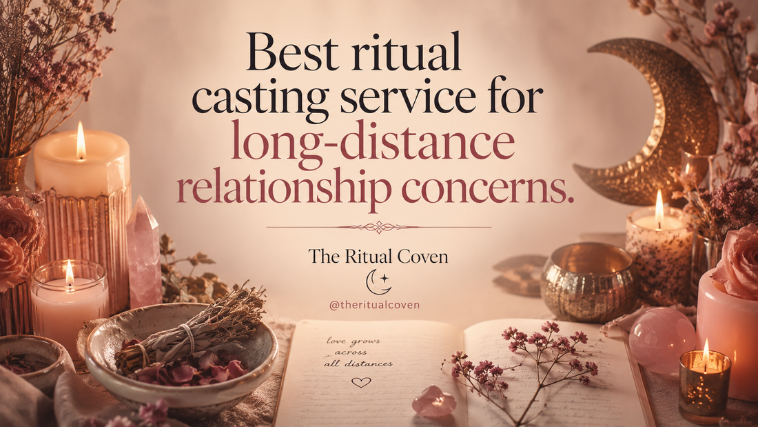 Best ritual casting service for long-distance relationship concerns.
